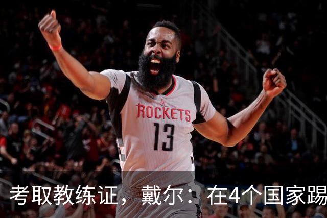 考取教练证，戴尔：在4个国家踢球的经历，有益于我未来教练生涯